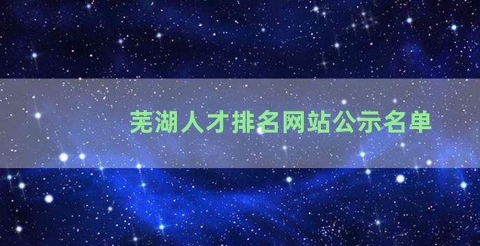 芜湖人才排名网站公示名单
